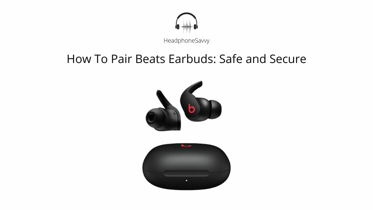 How To Pair Beats Earbuds Safe and Secure