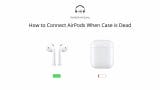 How to Connect AirPods When Case is Dead