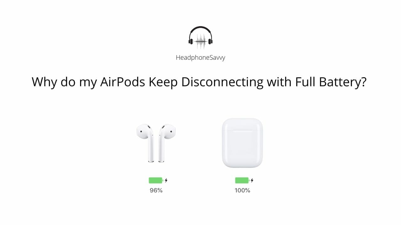 Why do my AirPods Keep Disconnecting with Full Battery